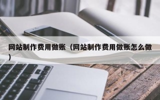 文山网站制作费用做账（网站制作费用做账怎么做）