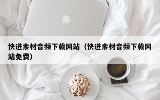 文山快进素材音频下载网站（快进素材音频下载网站免费）