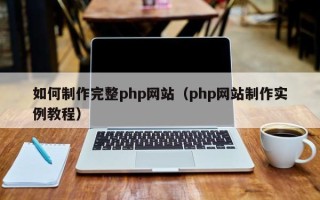 文山如何制作完整php网站（php网站制作实例教程）