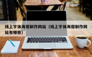 文山线上字体海报制作网站（线上字体海报制作网站有哪些）