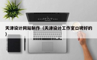 文山天津设计网站制作（天津设计工作室口碑好的）